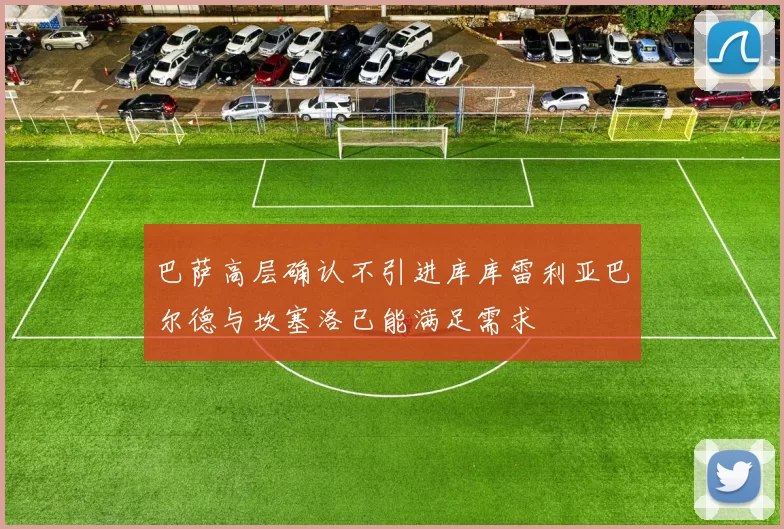 巴萨高层确认不引进库库雷利亚巴尔德与坎塞洛已能满足需求